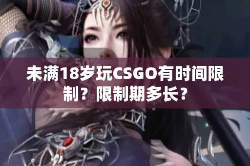 未滿18歲玩CSGO有時(shí)間限制？限制期多長(zhǎng)？