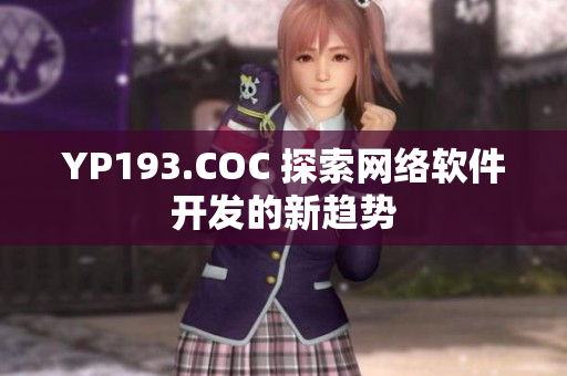 YP193.COC 探索網(wǎng)絡軟件開發(fā)的新趨勢