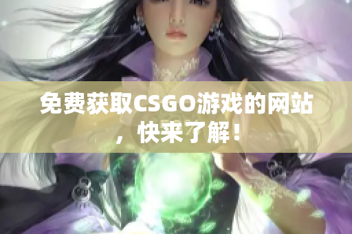 免費(fèi)獲取CSGO游戲的網(wǎng)站，快來了解！