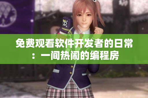 免費(fèi)觀看軟件開(kāi)發(fā)者的日常：一間熱鬧的編程房