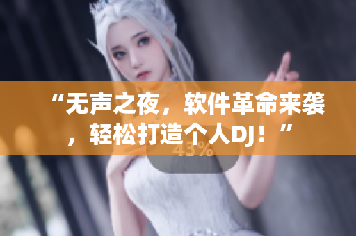 “無聲之夜，軟件革命來襲，輕松打造個人DJ！”