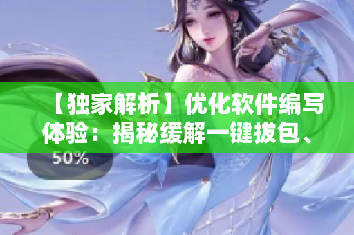 【獨家解析】優(yōu)化軟件編寫體驗：揭秘緩解一鍵拔包、數(shù)十倍效率提升的黑科技！