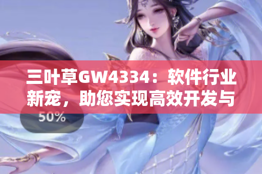 三葉草GW4334：軟件行業(yè)新寵，助您實(shí)現(xiàn)高效開發(fā)與管理