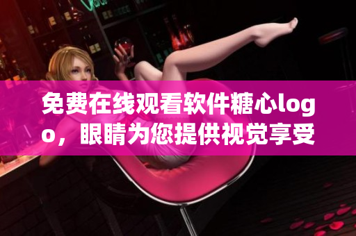 免費在線觀看軟件糖心logo，眼睛為您提供視覺享受