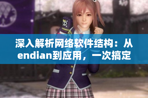 深入解析網(wǎng)絡(luò)軟件結(jié)構(gòu)：從endian到應(yīng)用，一次搞定！