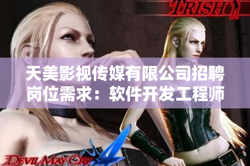 天美影視傳媒有限公司招聘崗位需求：軟件開發(fā)工程師，待遇豐厚，請(qǐng)速投簡(jiǎn)歷