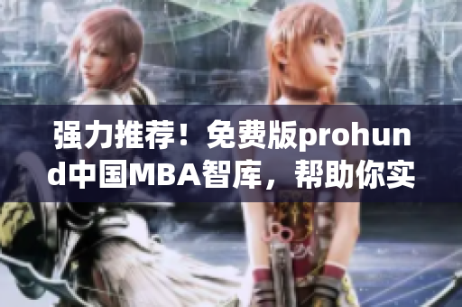強(qiáng)力推薦！免費(fèi)版prohund中國(guó)MBA智庫(kù)，幫助你實(shí)現(xiàn)職業(yè)突破