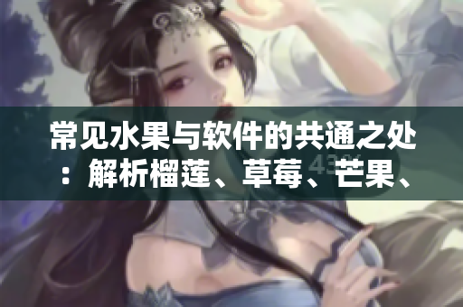 常見水果與軟件的共通之處：解析榴蓮、草莓、芒果、菠蘿和香蕉的軟件架構(gòu)