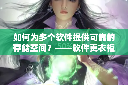 如何為多個(gè)軟件提供可靠的存儲(chǔ)空間？——軟件更衣柜的重要性