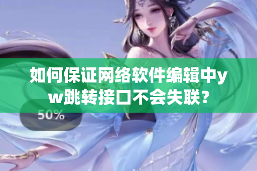 如何保證網(wǎng)絡(luò)軟件編輯中yw跳轉(zhuǎn)接口不會失聯(lián)？