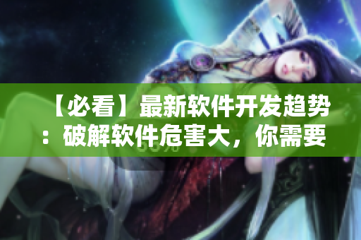 【必看】最新軟件開發(fā)趨勢：破解軟件危害大，你需要知道這些！
