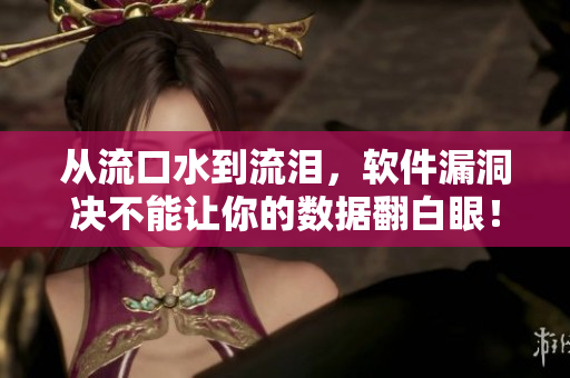 從流口水到流淚，軟件漏洞決不能讓你的數(shù)據(jù)翻白眼！