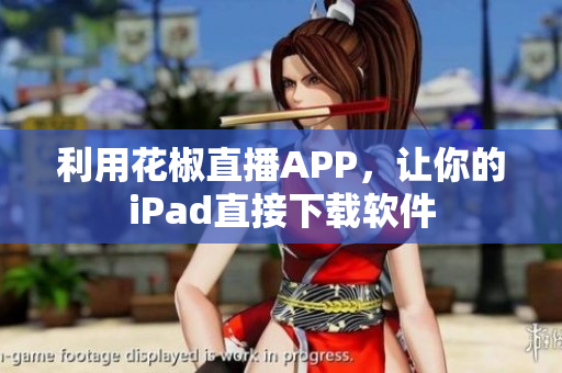 利用花椒直播APP，讓你的iPad直接下載軟件