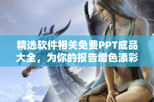 精選軟件相關(guān)免費PPT成品大全，為你的報告增色添彩！