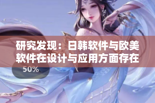 研究發(fā)現：日韓軟件與歐美軟件在設計與應用方面存在哪些區(qū)別？
