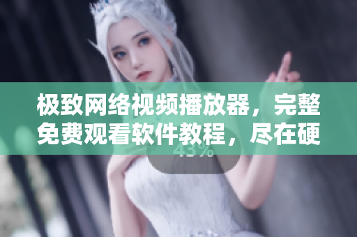極致網(wǎng)絡(luò)視頻播放器，完整免費觀看軟件教程，盡在硬漢視頻。
