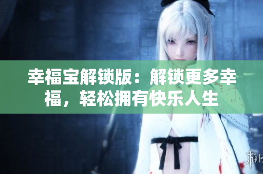 幸福寶解鎖版：解鎖更多幸福，輕松擁有快樂人生