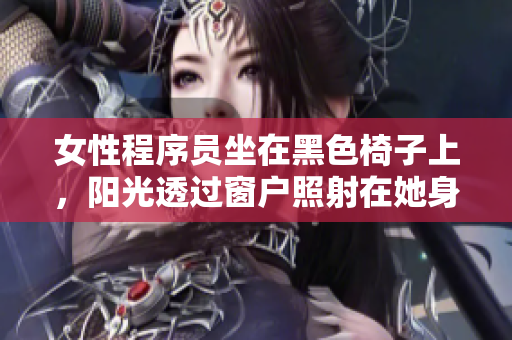 女性程序員坐在黑色椅子上，陽光透過窗戶照射在她身上。