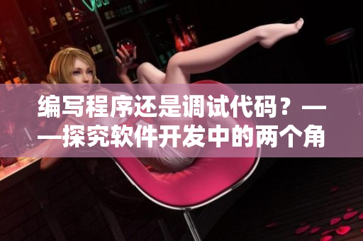 編寫(xiě)程序還是調(diào)試代碼？——探究軟件開(kāi)發(fā)中的兩個(gè)角色