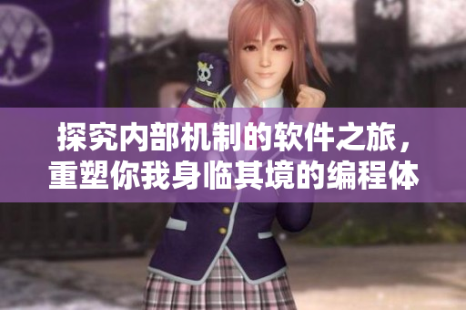 探究內(nèi)部機(jī)制的軟件之旅，重塑你我身臨其境的編程體驗(yàn)