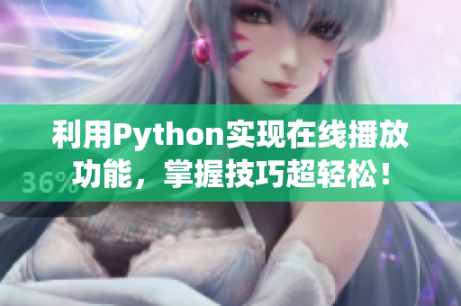 利用Python實(shí)現(xiàn)在線播放功能，掌握技巧超輕松！