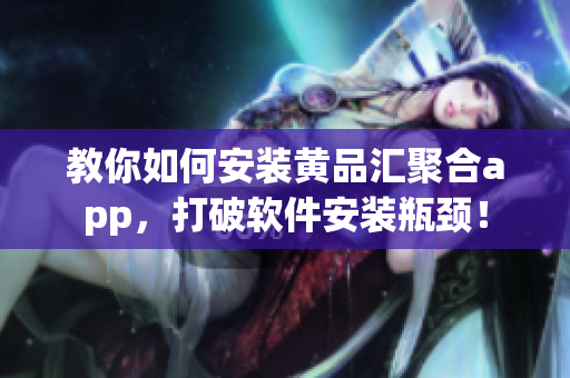 教你如何安裝黃品匯聚合app，打破軟件安裝瓶頸！