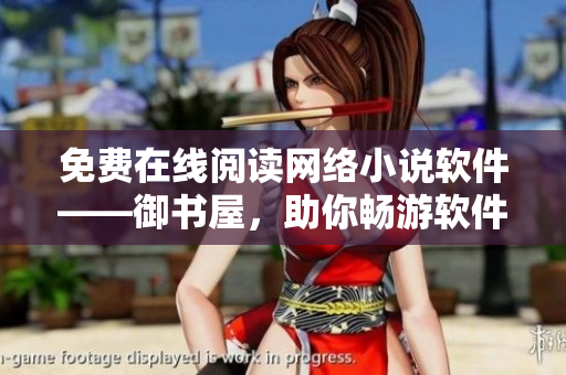 免費(fèi)在線閱讀網(wǎng)絡(luò)小說軟件——御書屋，助你暢游軟件世界！