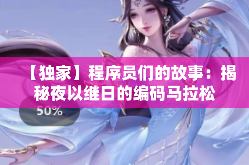【獨家】程序員們的故事：揭秘夜以繼日的編碼馬拉松