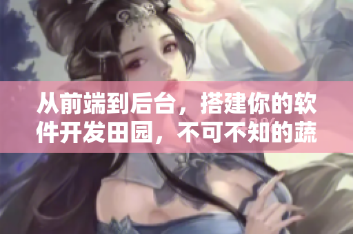 從前端到后臺，搭建你的軟件開發(fā)田園，不可不知的蔬果元素