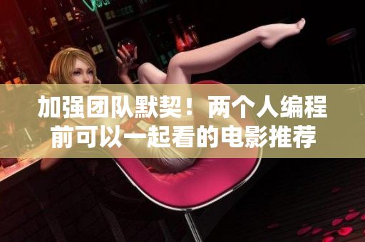 加強(qiáng)團(tuán)隊(duì)默契！兩個人編程前可以一起看的電影推薦