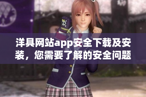 洋具網(wǎng)站app安全下載及安裝，您需要了解的安全問(wèn)題