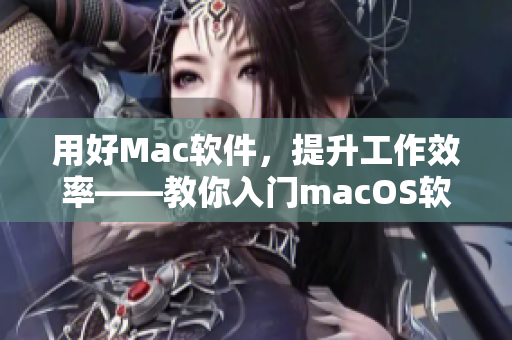 用好Mac軟件，提升工作效率——教你入門macOS軟件大全