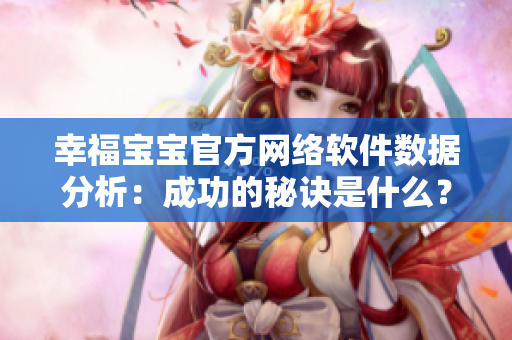 幸福寶寶官方網(wǎng)絡(luò)軟件數(shù)據(jù)分析：成功的秘訣是什么？