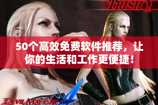 50個(gè)高效免費(fèi)軟件推薦，讓你的生活和工作更便捷！