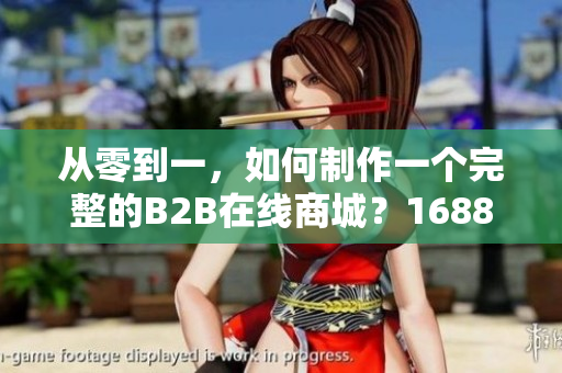 從零到一，如何制作一個完整的B2B在線商城？1688網(wǎng)站重構(gòu)案例
