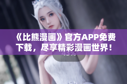 《比熊漫畫》官方APP免費下載，盡享精彩漫畫世界！