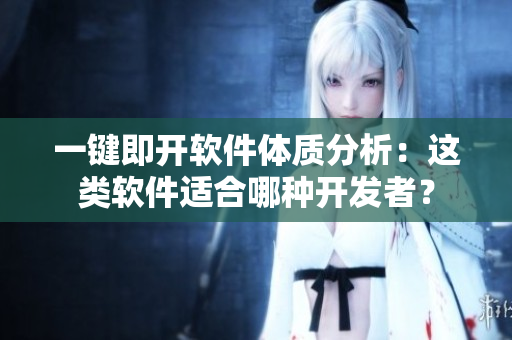 一鍵即開軟件體質(zhì)分析：這類軟件適合哪種開發(fā)者？