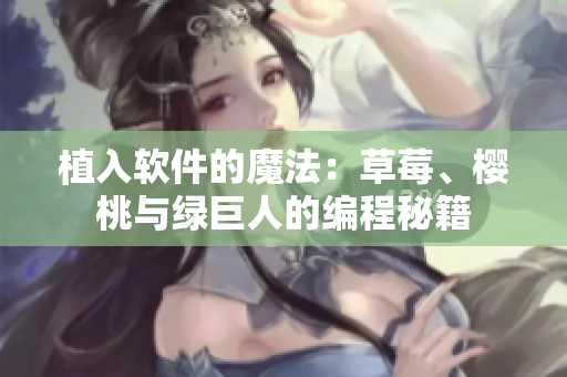 植入軟件的魔法：草莓、櫻桃與綠巨人的編程秘籍