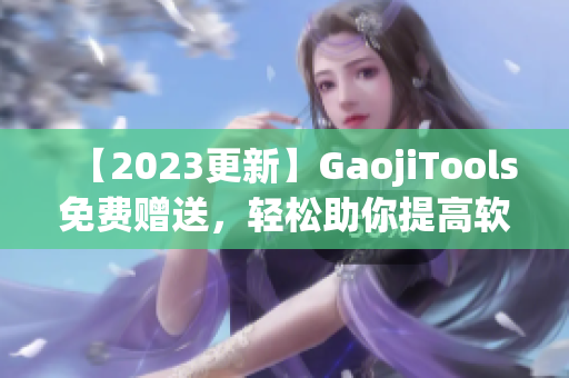 【2023更新】GaojiTools免費(fèi)贈(zèng)送，輕松助你提高軟件使用技巧