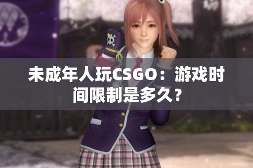 未成年人玩CSGO：游戲時間限制是多久？