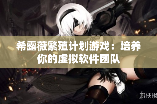 希露薇繁殖計劃游戲：培養(yǎng)你的虛擬軟件團隊