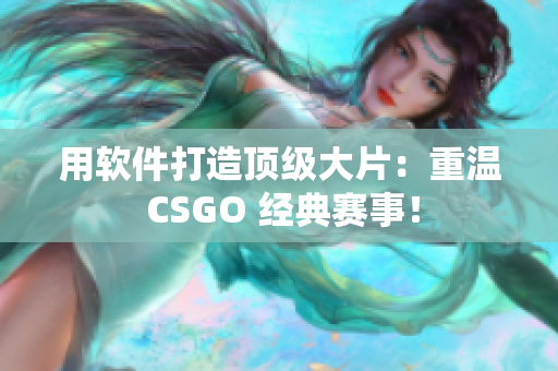 用軟件打造頂級(jí)大片：重溫 CSGO 經(jīng)典賽事！