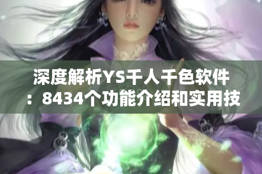深度解析YS千人千色軟件：8434個功能介紹和實(shí)用技巧