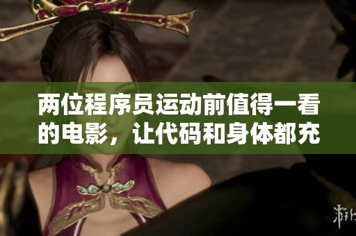兩位程序員運(yùn)動(dòng)前值得一看的電影，讓代碼和身體都充滿活力！