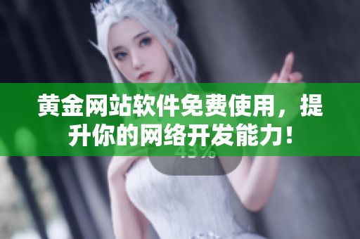 黃金網(wǎng)站軟件免費(fèi)使用，提升你的網(wǎng)絡(luò)開發(fā)能力！