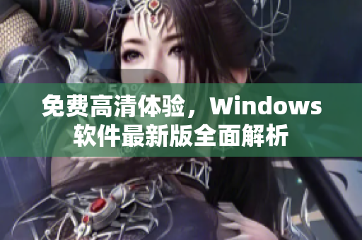 免費高清體驗，Windows軟件最新版全面解析