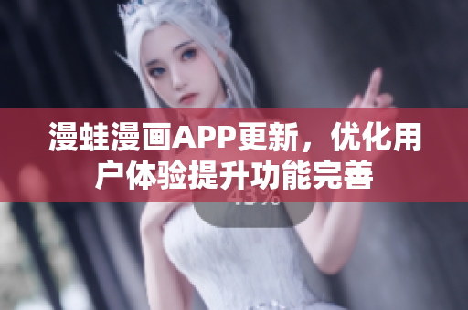 漫蛙漫畫APP更新，優(yōu)化用戶體驗提升功能完善