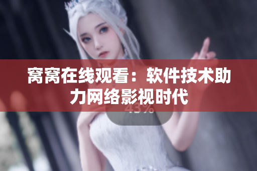 窩窩在線觀看：軟件技術(shù)助力網(wǎng)絡(luò)影視時代