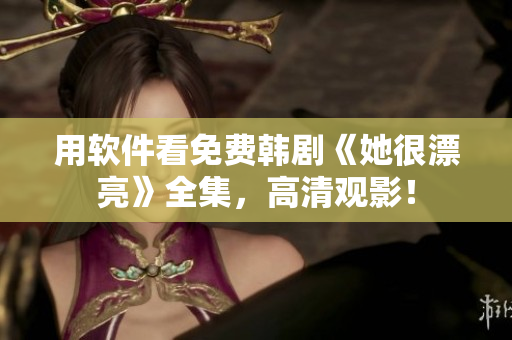 用軟件看免費(fèi)韓劇《她很漂亮》全集，高清觀影！