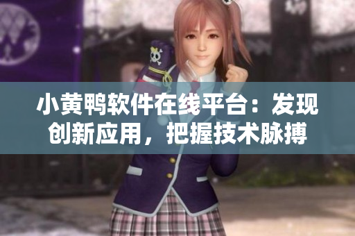 小黃鴨軟件在線平臺：發(fā)現(xiàn)創(chuàng)新應用，把握技術脈搏